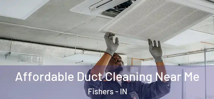 Affordable Duct Cleaning Near Me Fishers - IN