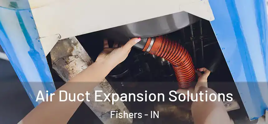 Air Duct Expansion Solutions Fishers - IN