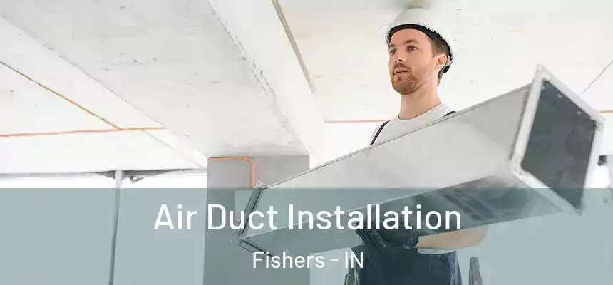 Air Duct Installation Fishers - IN