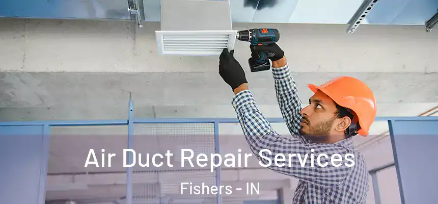 Air Duct Repair Services Fishers - IN