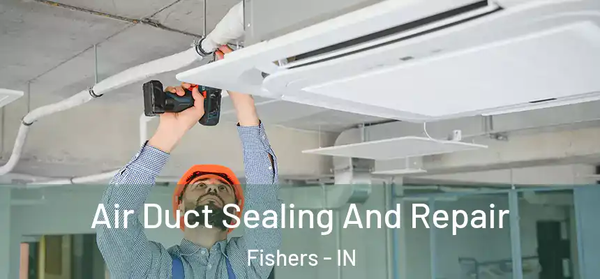 Air Duct Sealing And Repair Fishers - IN