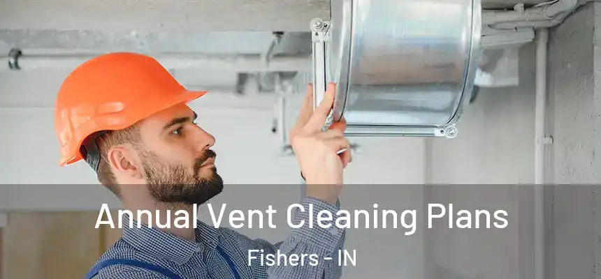 Annual Vent Cleaning Plans Fishers - IN