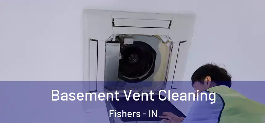 Basement Vent Cleaning Fishers - IN