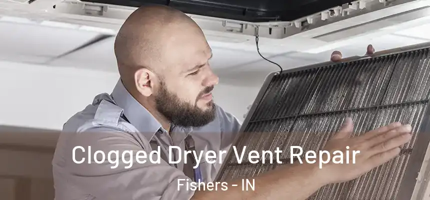 Clogged Dryer Vent Repair Fishers - IN
