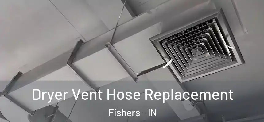 Dryer Vent Hose Replacement Fishers - IN