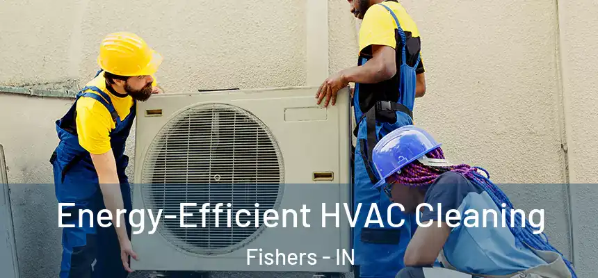  Energy-Efficient HVAC Cleaning Fishers - IN