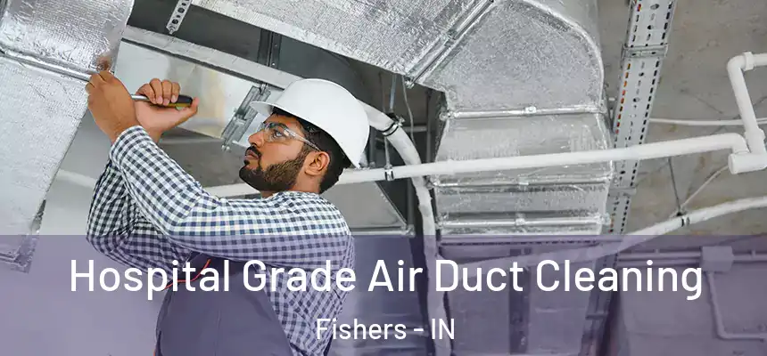 Hospital Grade Air Duct Cleaning Fishers - IN