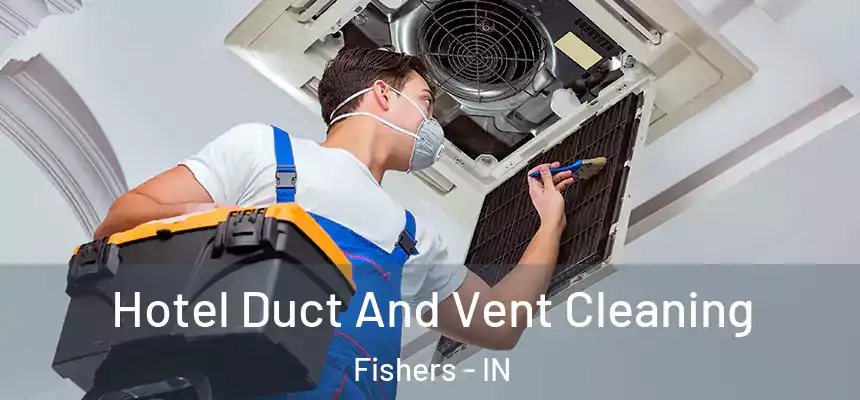  Hotel Duct And Vent Cleaning Fishers - IN