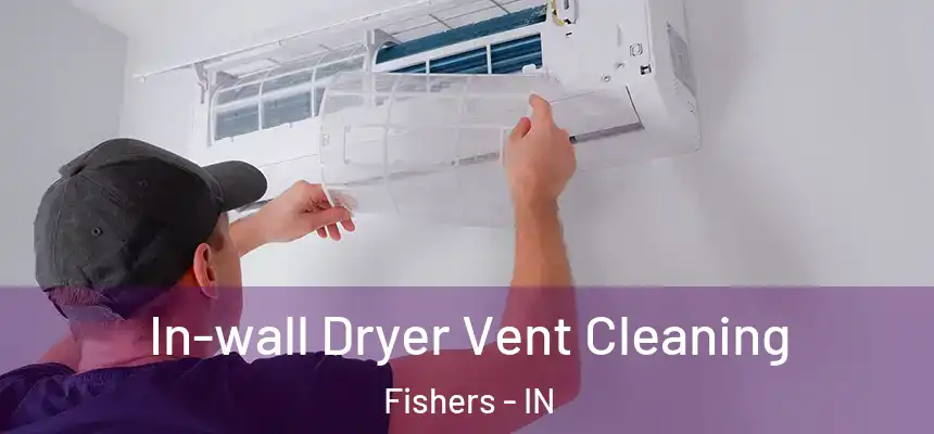 In-wall Dryer Vent Cleaning Fishers - IN