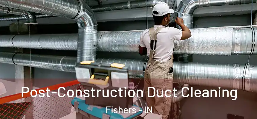 Post-Construction Duct Cleaning Fishers - IN