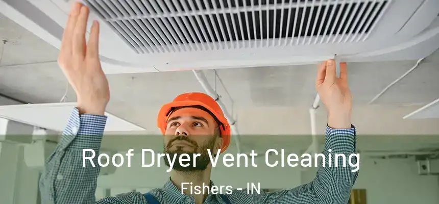Roof Dryer Vent Cleaning Fishers - IN