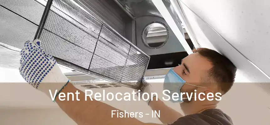 Vent Relocation Services Fishers - IN