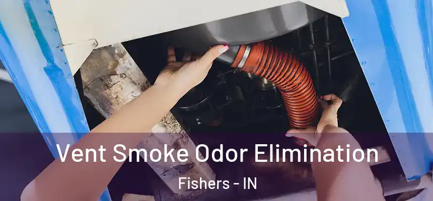 Vent Smoke Odor Elimination Fishers - IN
